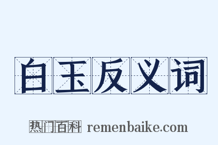 白玉反义词是什么意思的图片